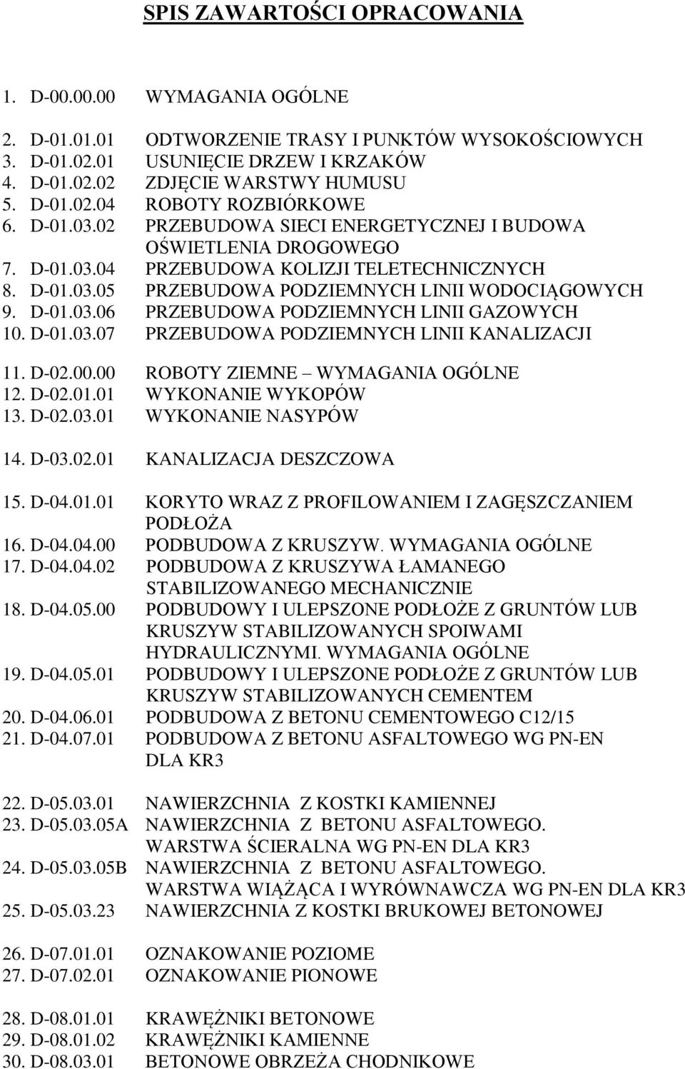 D-01.03.06 PRZEBUDOWA PODZIEMNYCH LINII GAZOWYCH 10. D-01.03.07 PRZEBUDOWA PODZIEMNYCH LINII KANALIZACJI 11. D-02.00.00 ROBOTY ZIEMNE WYMAGANIA OGÓLNE 12. D-02.01.01 WYKONANIE WYKOPÓW 13. D-02.03.01 WYKONANIE NASYPÓW 14.