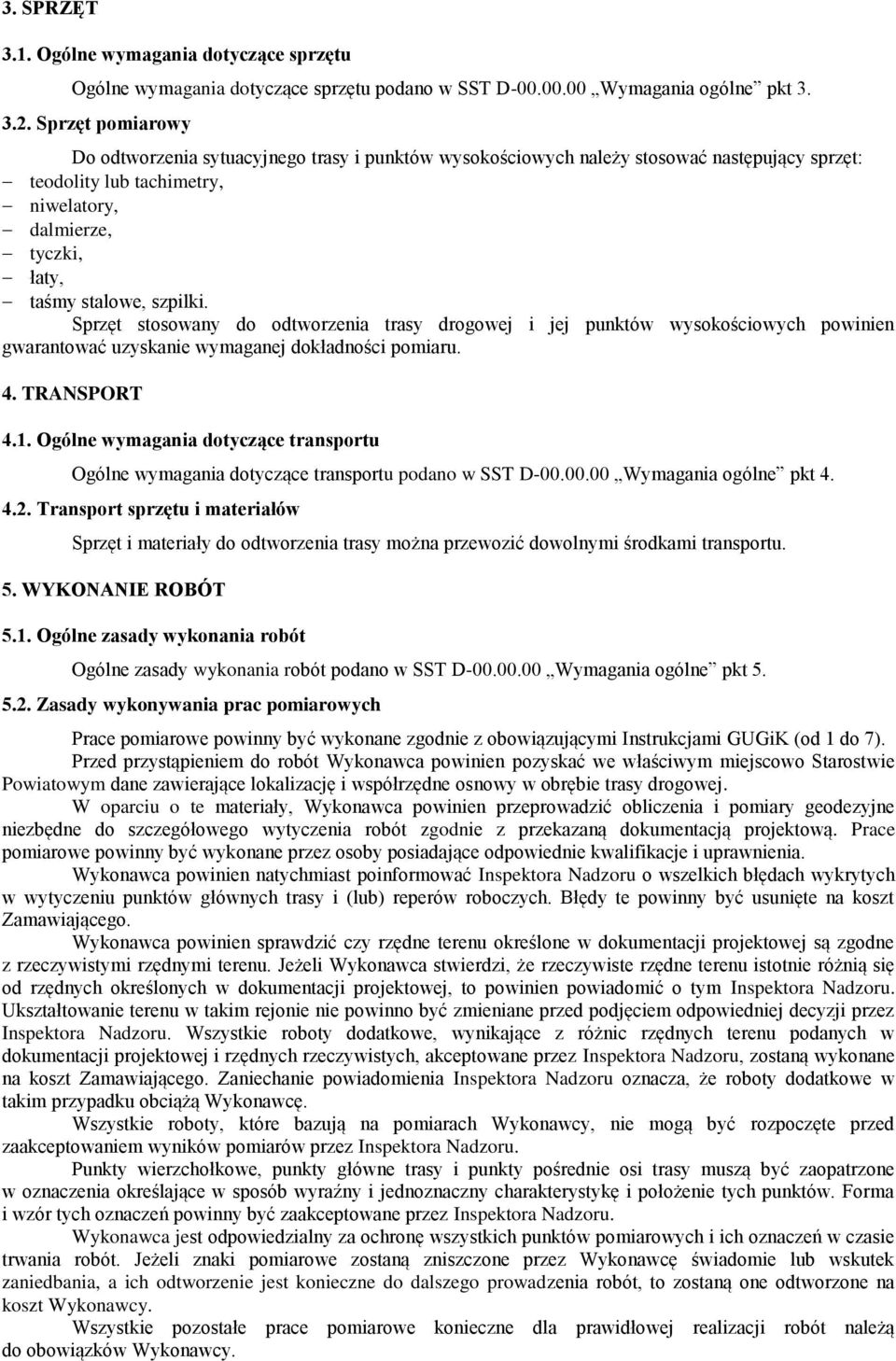 Sprzęt stosowany do odtworzenia trasy drogowej i jej punktów wysokościowych powinien gwarantować uzyskanie wymaganej dokładności pomiaru. 4. TRANSPORT 4.1.