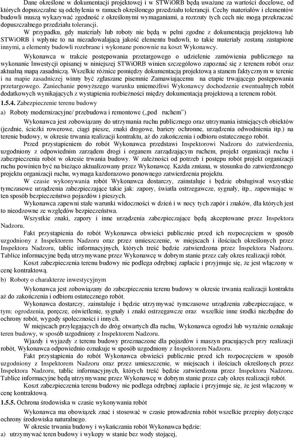 W przypadku, gdy materiały lub roboty nie będą w pełni zgodne z dokumentacją projektową lub STWiORB i wpłynie to na niezadowalającą jakość elementu budowli, to takie materiały zostaną zastąpione