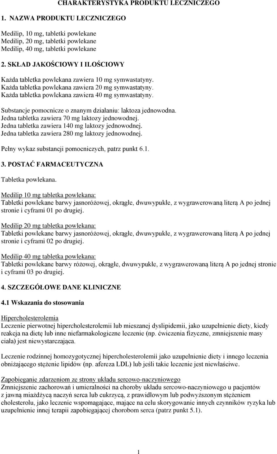 Substancje pomocnicze o znanym działaniu: laktoza jednowodna. Jedna tabletka zawiera 70 mg laktozy jednowodnej. Jedna tabletka zawiera 140 mg laktozy jednowodnej.