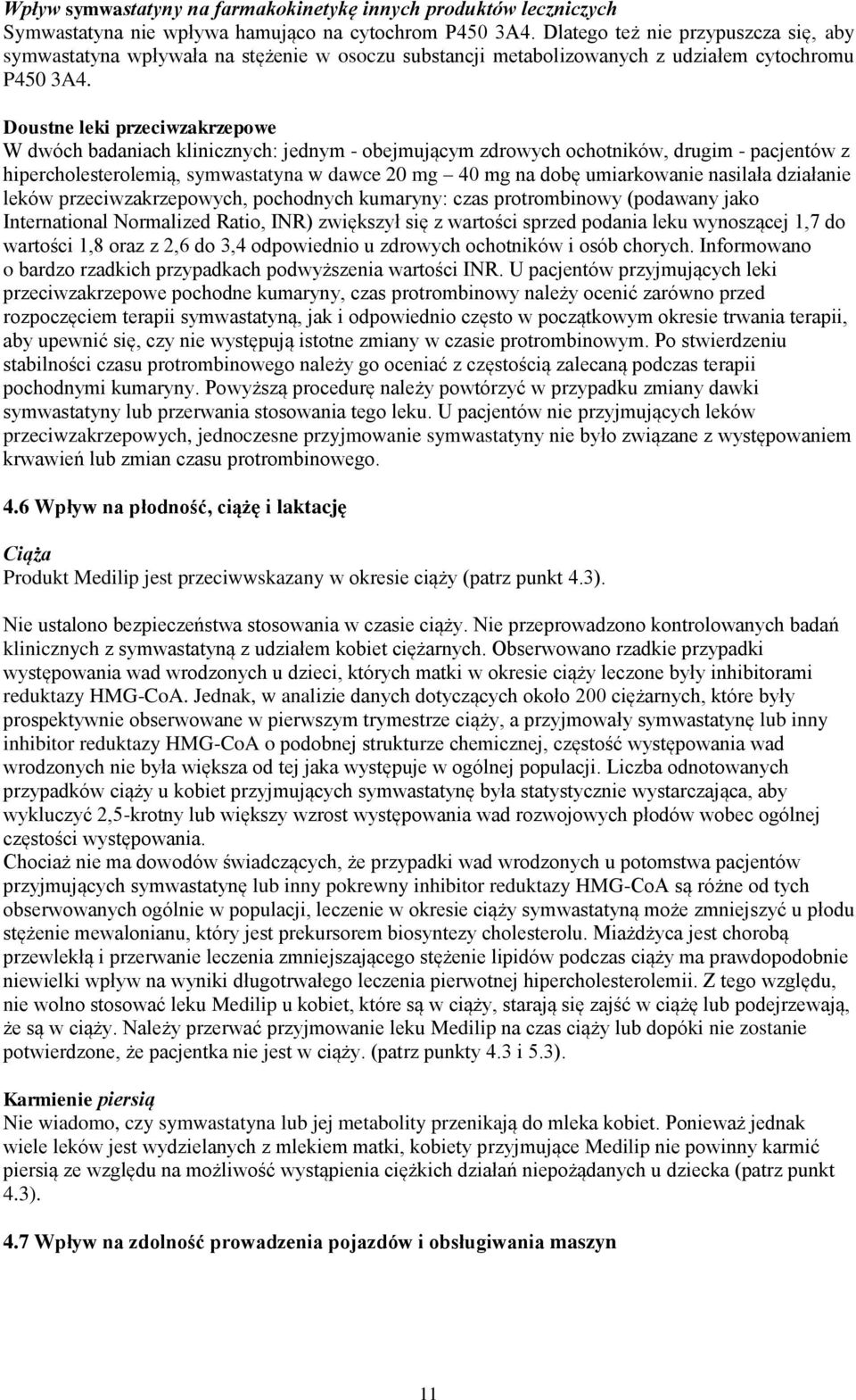 Doustne leki przeciwzakrzepowe W dwóch badaniach klinicznych: jednym - obejmującym zdrowych ochotników, drugim - pacjentów z hipercholesterolemią, symwastatyna w dawce 20 mg 40 mg na dobę