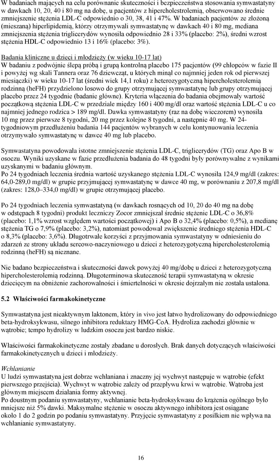 W badaniach pacjentów ze złożoną (mieszaną) hiperlipidemią, którzy otrzymywali symwastatynę w dawkach 40 i 80 mg, mediana zmniejszenia stężenia triglicerydów wynosiła odpowiednio 28 i 33% (placebo: