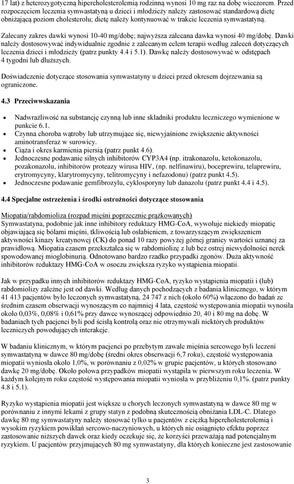 Zalecany zakres dawki wynosi 10-40 mg/dobę; najwyższa zalecana dawka wynosi 40 mg/dobę.