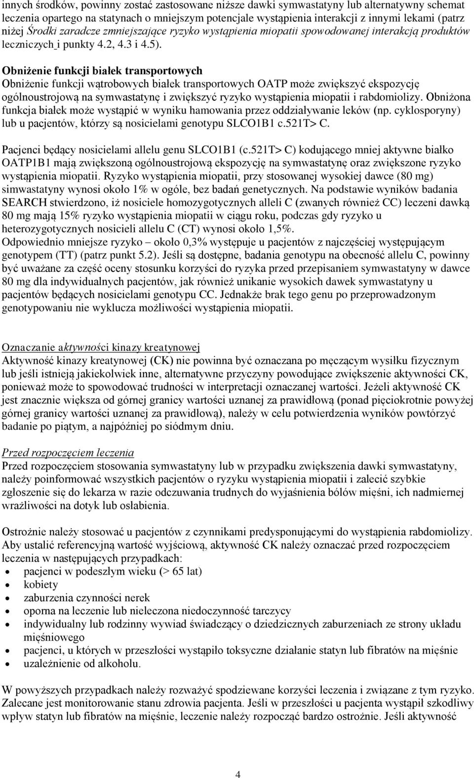 Obniżenie funkcji białek transportowych Obniżenie funkcji wątrobowych białek transportowych OATP może zwiększyć ekspozycję ogólnoustrojową na symwastatynę i zwiększyć ryzyko wystąpienia miopatii i