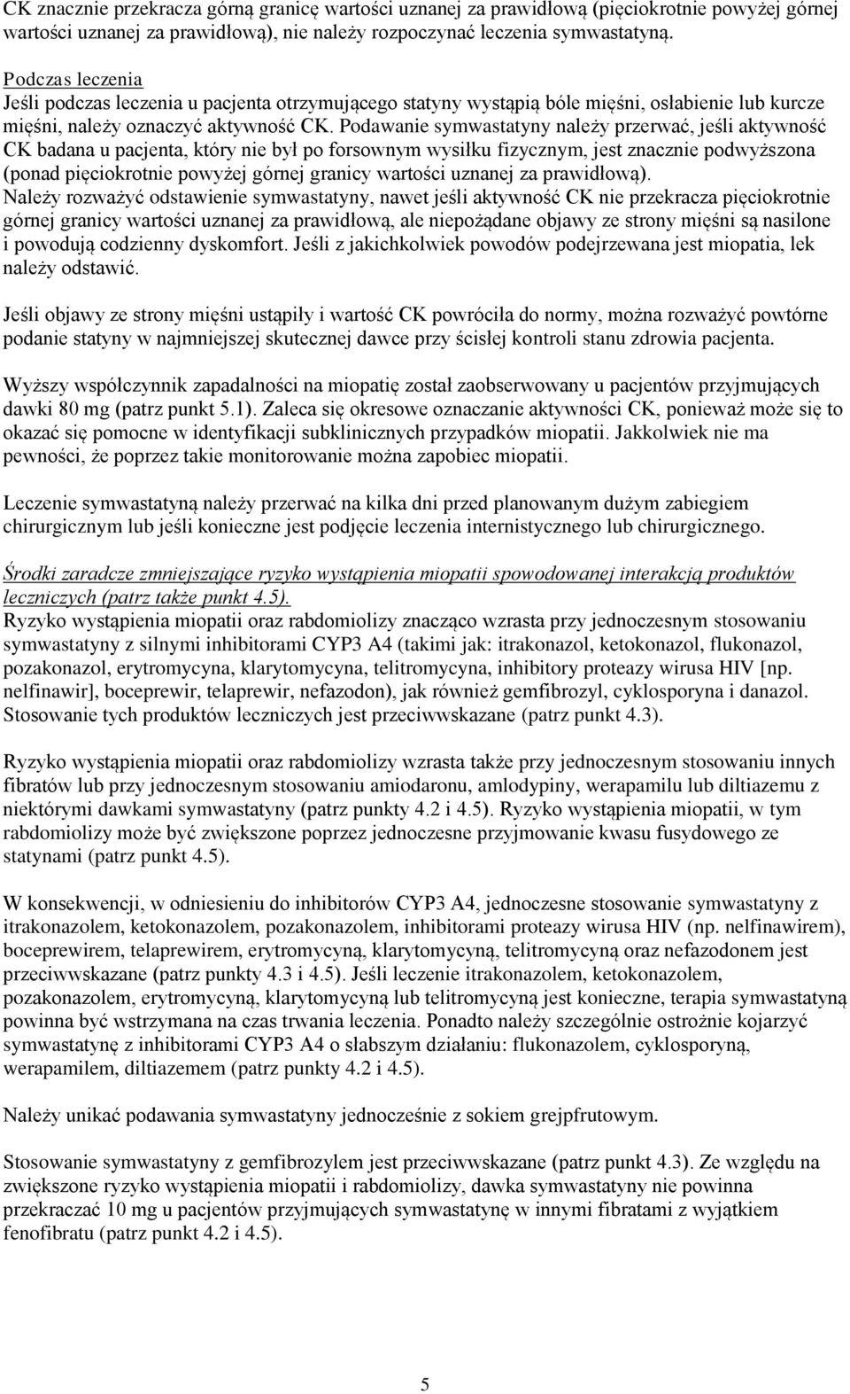 Podawanie symwastatyny należy przerwać, jeśli aktywność CK badana u pacjenta, który nie był po forsownym wysiłku fizycznym, jest znacznie podwyższona (ponad pięciokrotnie powyżej górnej granicy