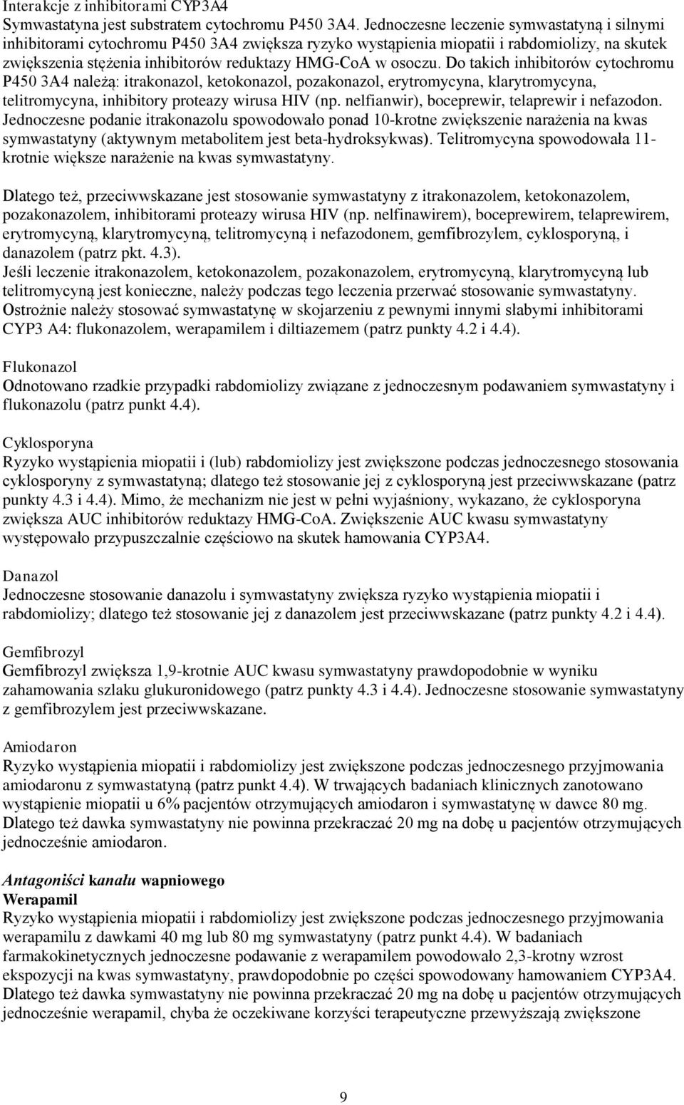 Do takich inhibitorów cytochromu P450 3A4 należą: itrakonazol, ketokonazol, pozakonazol, erytromycyna, klarytromycyna, telitromycyna, inhibitory proteazy wirusa HIV (np.