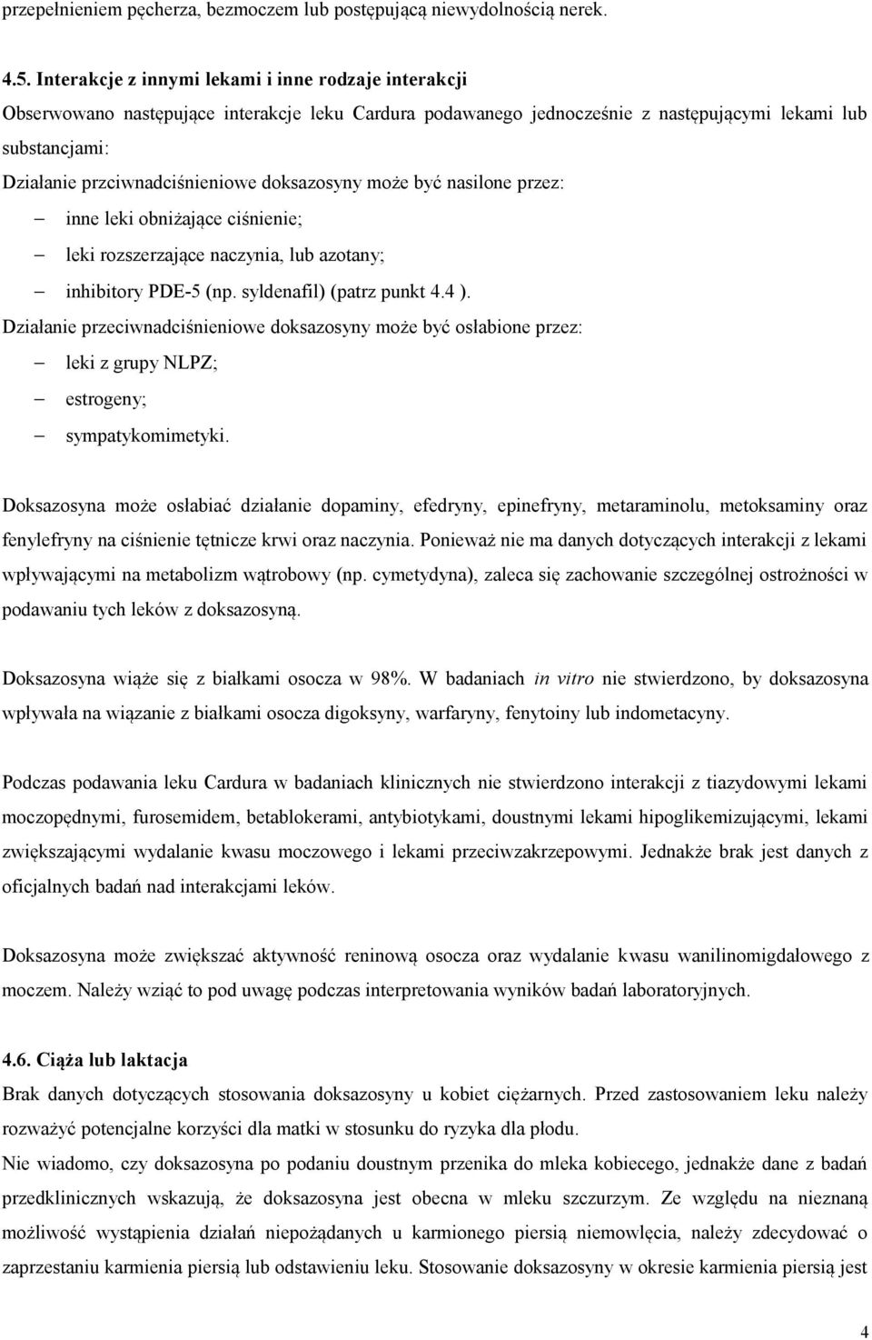 doksazosyny może być nasilone przez: inne leki obniżające ciśnienie; leki rozszerzające naczynia, lub azotany; inhibitory PDE-5 (np. syldenafil) (patrz punkt 4.4 ).