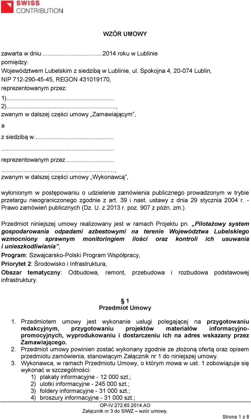 ....., zwanym w dalszej części umowy Wykonawcą, wyłonionym w postępowaniu o udzielenie zamówienia publicznego prowadzonym w trybie przetargu nieograniczonego zgodnie z art. 39 i nast.