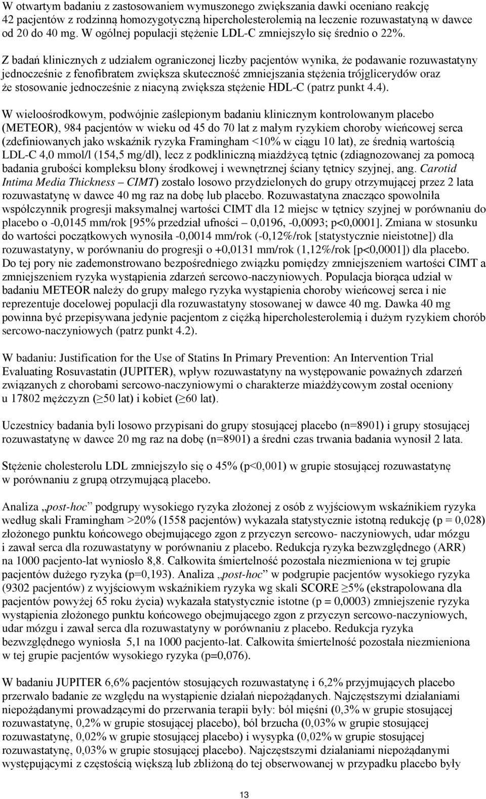 Z badań klinicznych z udziałem ograniczonej liczby pacjentów wynika, że podawanie rozuwastatyny jednocześnie z fenofibratem zwiększa skuteczność zmniejszania stężenia trójglicerydów oraz że