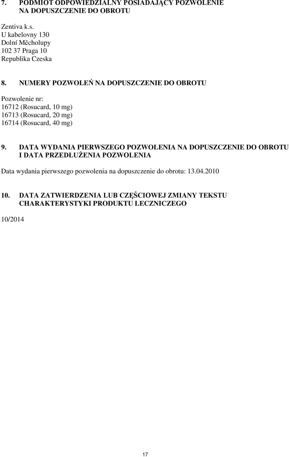 NUMERY POZWOLEŃ NA DOPUSZCZENIE DO OBROTU Pozwolenie nr: 16712 (Rosucard, 10 mg) 16713 (Rosucard, 20 mg) 16714 (Rosucard, 40 mg) 9.
