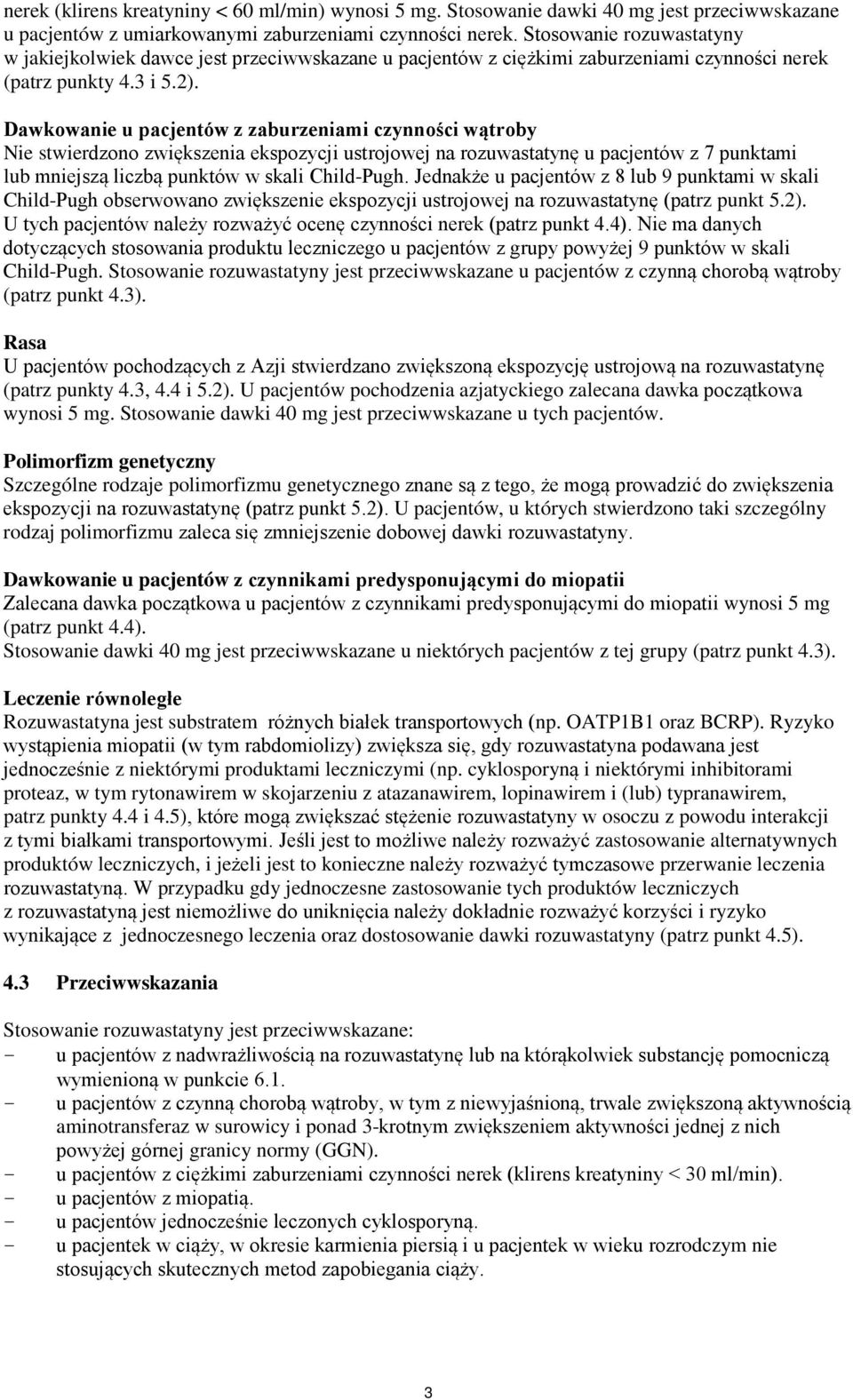 Dawkowanie u pacjentów z zaburzeniami czynności wątroby Nie stwierdzono zwiększenia ekspozycji ustrojowej na rozuwastatynę u pacjentów z 7 punktami lub mniejszą liczbą punktów w skali Child-Pugh.
