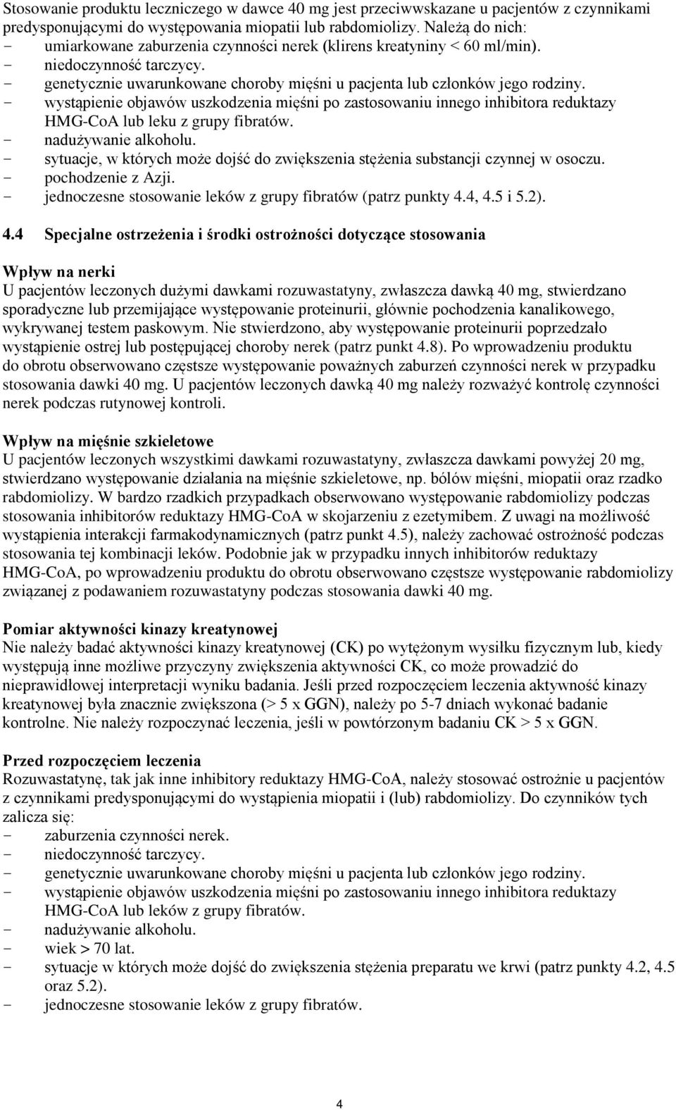 - wystąpienie objawów uszkodzenia mięśni po zastosowaniu innego inhibitora reduktazy HMG-CoA lub leku z grupy fibratów. - nadużywanie alkoholu.