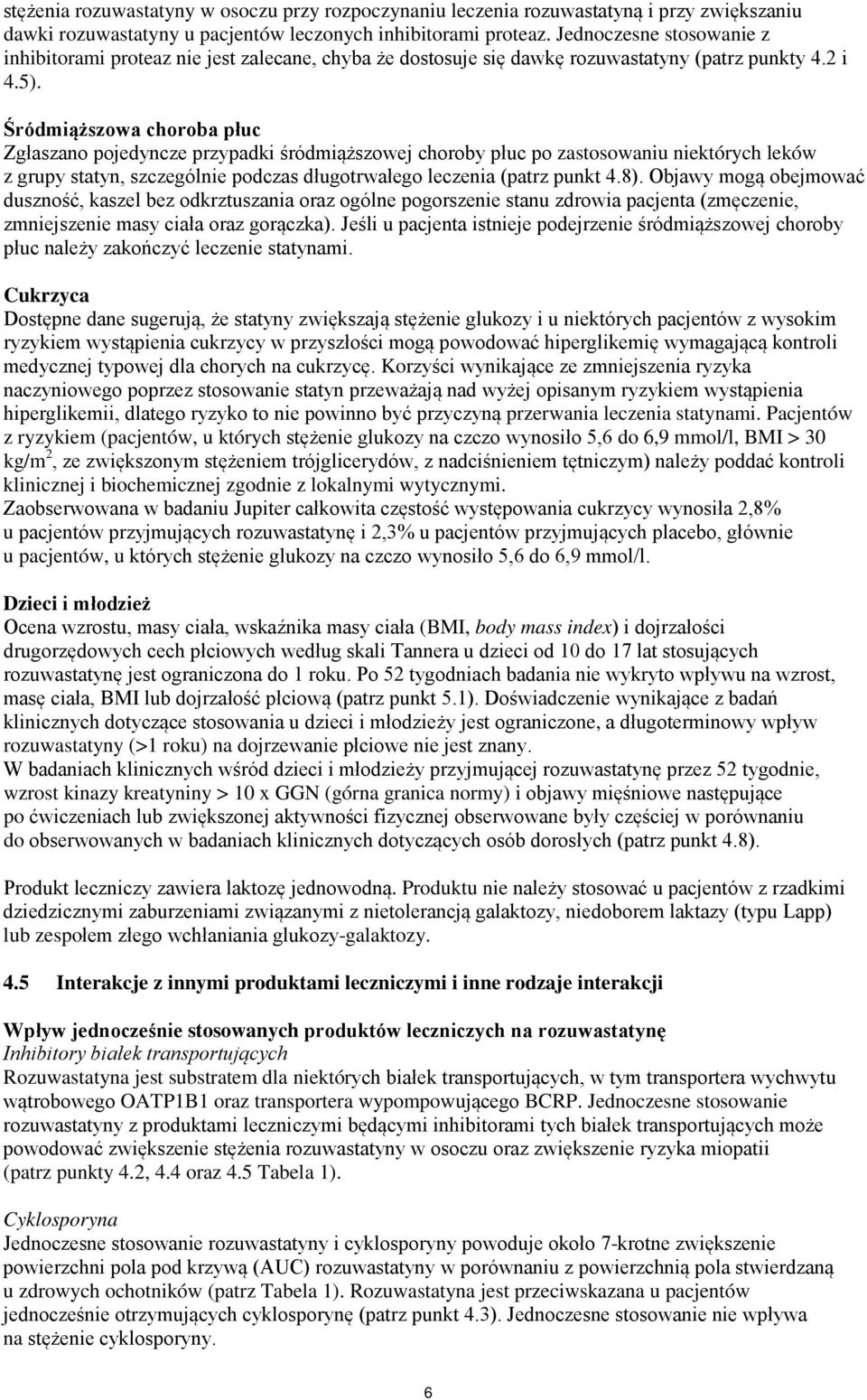 Śródmiąższowa choroba płuc Zgłaszano pojedyncze przypadki śródmiąższowej choroby płuc po zastosowaniu niektórych leków z grupy statyn, szczególnie podczas długotrwałego leczenia (patrz punkt 4.8).