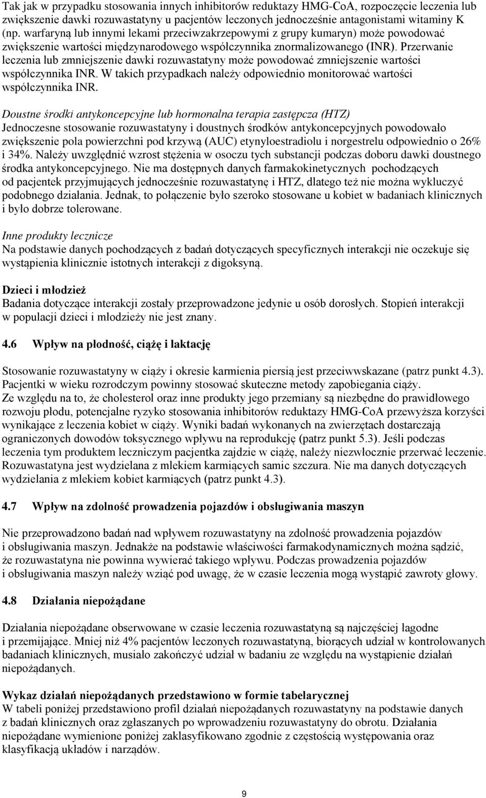 Przerwanie leczenia lub zmniejszenie dawki rozuwastatyny może powodować zmniejszenie wartości współczynnika INR. W takich przypadkach należy odpowiednio monitorować wartości współczynnika INR.