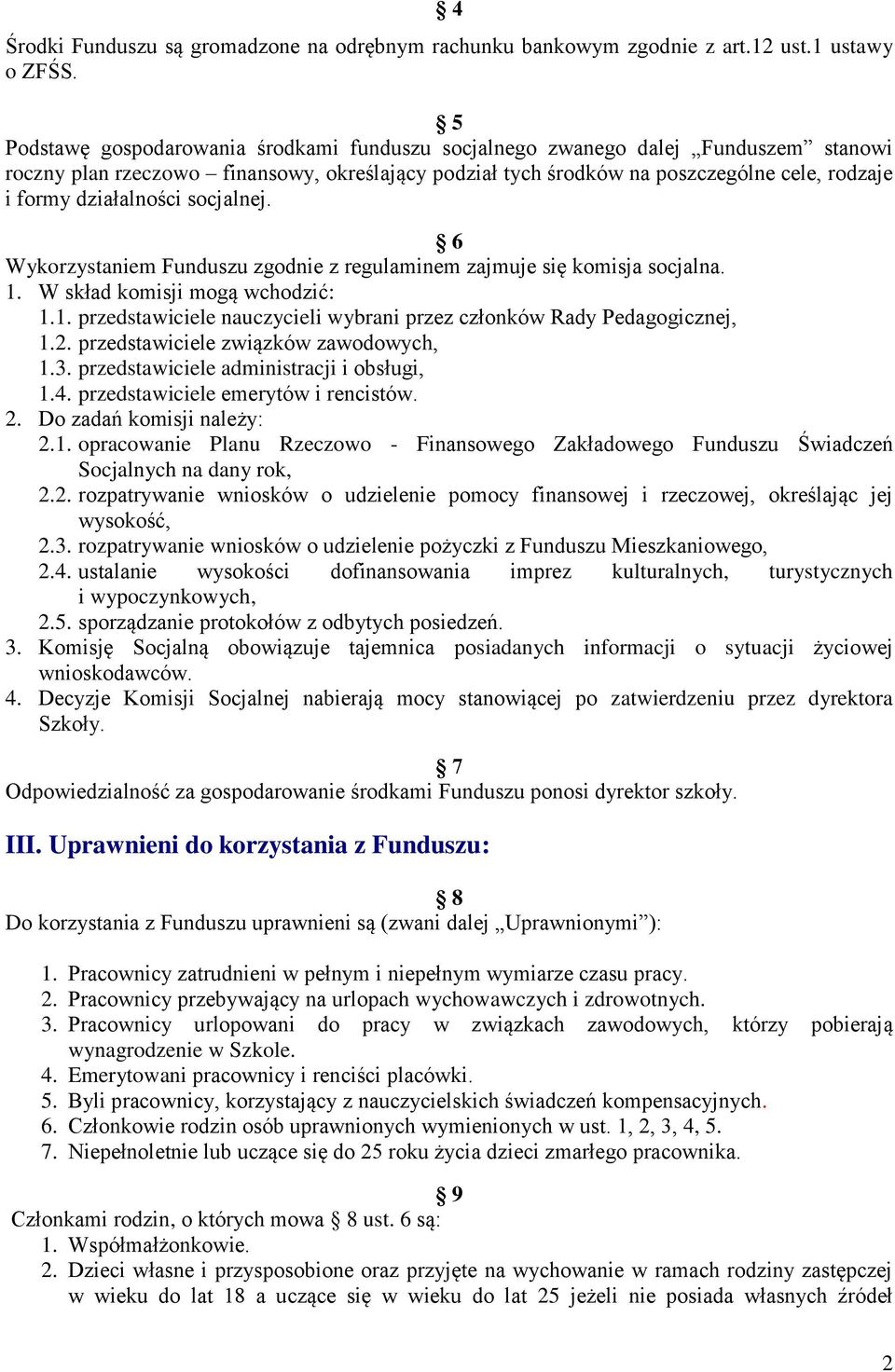 działalności socjalnej. 6 Wykorzystaniem Funduszu zgodnie z regulaminem zajmuje się komisja socjalna. 1. W skład komisji mogą wchodzić: 1.1. przedstawiciele nauczycieli wybrani przez członków Rady Pedagogicznej, 1.