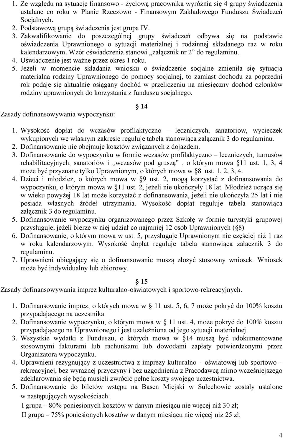 Zakwalifikowanie do poszczególnej grupy świadczeń odbywa się na podstawie oświadczenia Uprawnionego o sytuacji materialnej i rodzinnej składanego raz w roku kalendarzowym.