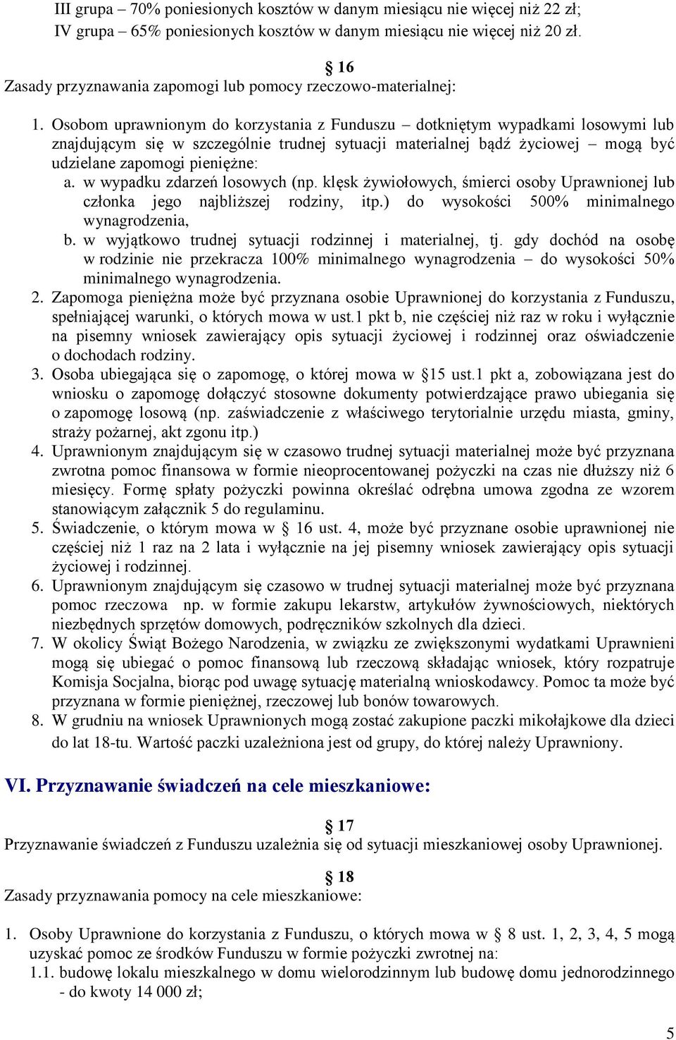 Osobom uprawnionym do korzystania z Funduszu dotkniętym wypadkami losowymi lub znajdującym się w szczególnie trudnej sytuacji materialnej bądź życiowej mogą być udzielane zapomogi pieniężne: a.