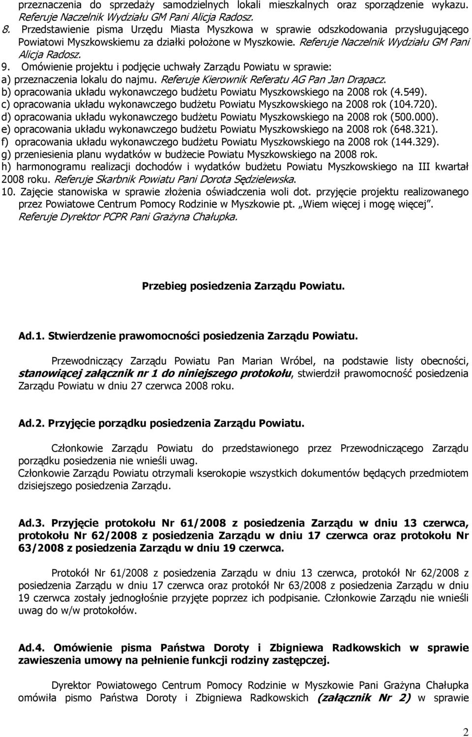 Omówienie projektu i podjęcie uchwały Zarządu Powiatu w sprawie: a) przeznaczenia lokalu do najmu. Referuje Kierownik Referatu AG Pan Jan Drapacz.
