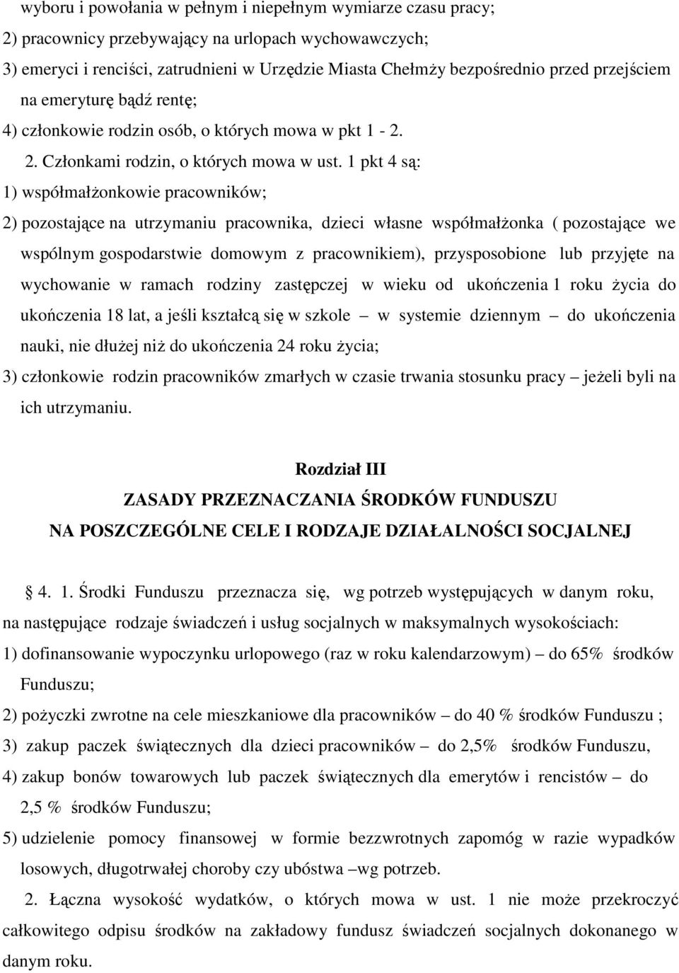 1 pkt 4 są: 1) współmałŝonkowie pracowników; 2) pozostające na utrzymaniu pracownika, dzieci własne współmałŝonka ( pozostające we wspólnym gospodarstwie domowym z pracownikiem), przysposobione lub