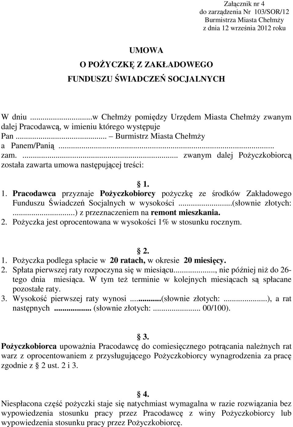 ... zwanym dalej PoŜyczkobiorcą została zawarta umowa następującej treści: 1. 1. Pracodawca przyznaje PoŜyczkobiorcy poŝyczkę ze środków Zakładowego Funduszu Świadczeń Socjalnych w wysokości.