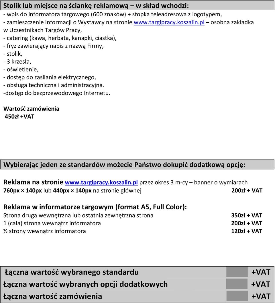 pl osobna zakładka w Uczestnikach Targów Pracy, - catering (kawa, herbata, kanapki, ciastka), - fryz zawierający napis z nazwą Firmy, - stolik, - 3 krzesła, - oświetlenie, - dostęp do zasilania