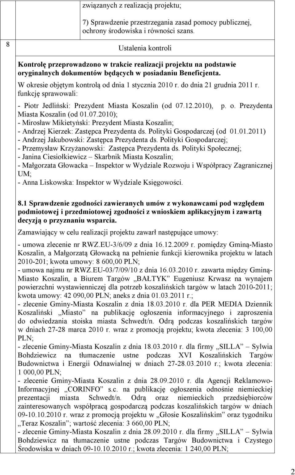 W okresie objętym kontrolą od dnia 1 stycznia 2010 r. do dnia 21 grudnia 2011 r. funkcję sprawowali: - Piotr Jedliński: Prezydent Miasta Koszalin (od 07.12.2010), p. o. Prezydenta Miasta Koszalin (od 01.