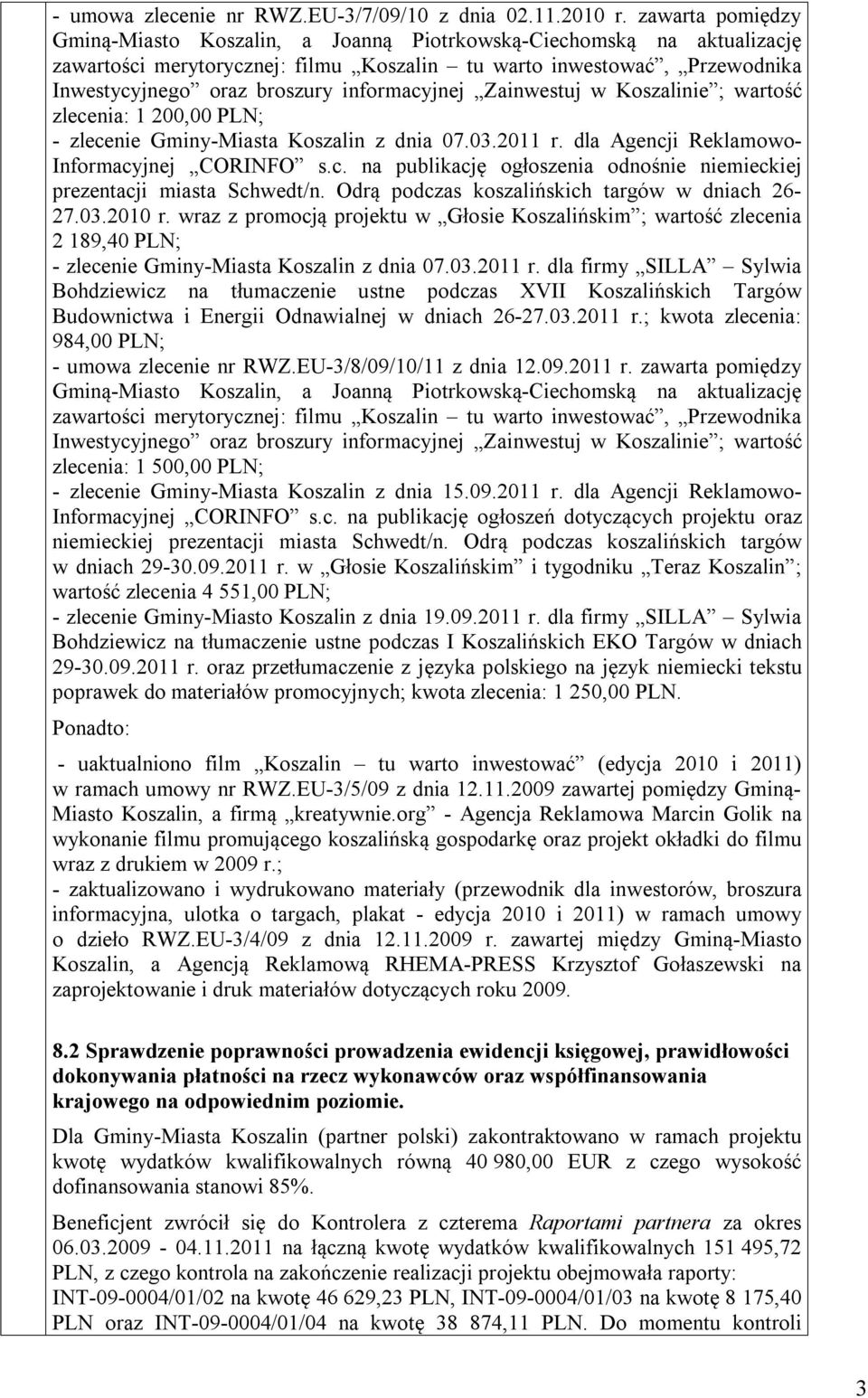 informacyjnej Zainwestuj w Koszalinie ; wartość zlecenia: 1 200,00 PLN; - zlecenie Gminy-Miasta Koszalin z dnia 07.03.2011 r. dla Agencji Reklamowo- Informacyjnej CORINFO s.c. na publikację ogłoszenia odnośnie niemieckiej prezentacji miasta Schwedt/n.