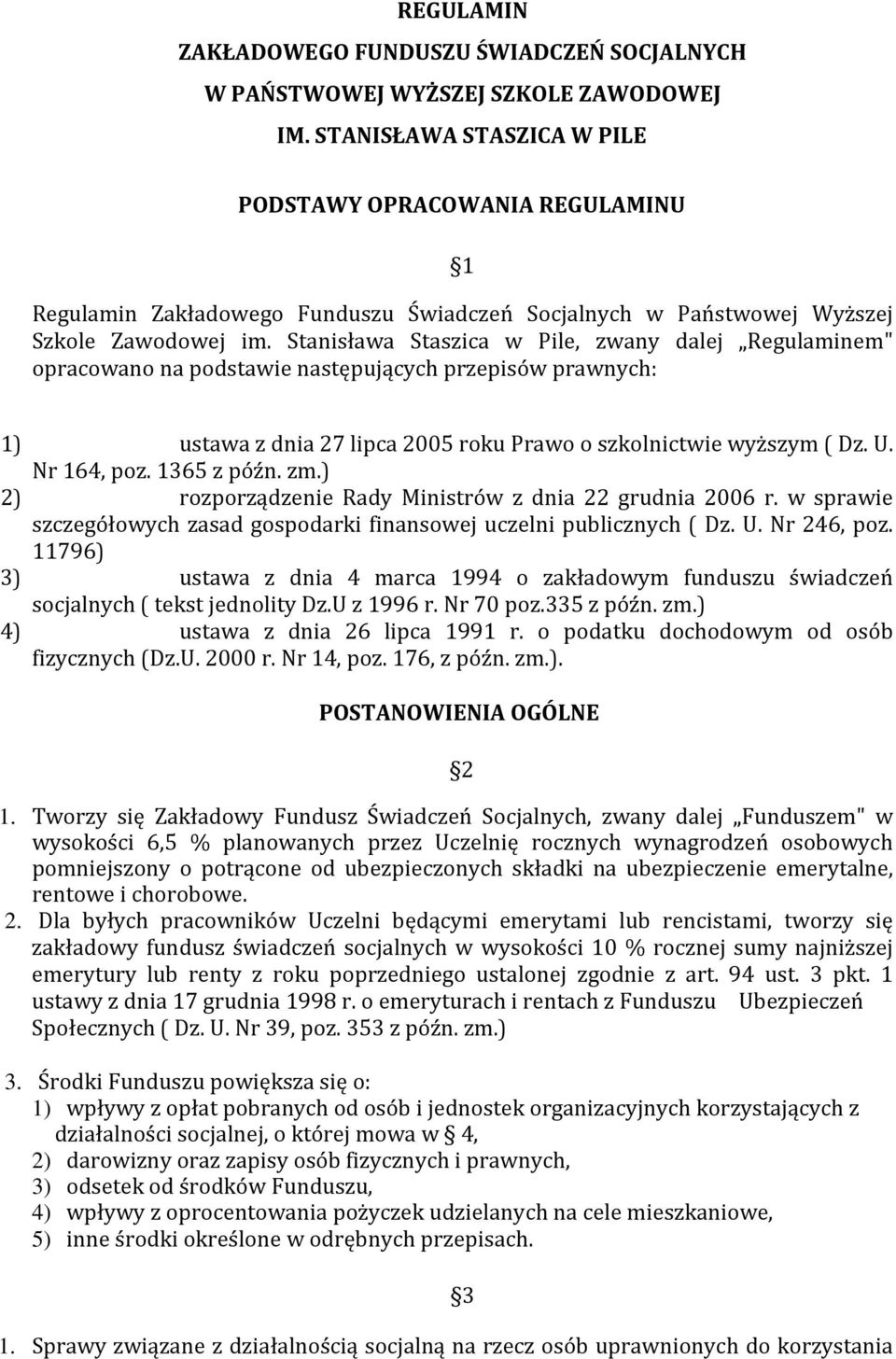 Stanisława Staszica w Pile, zwany dalej Regulaminem" opracowano na podstawie następujących przepisów prawnych: 1) ustawa z dnia 27 lipca 2005 roku Prawo o szkolnictwie wyższym ( Dz. U. Nr 164, poz.