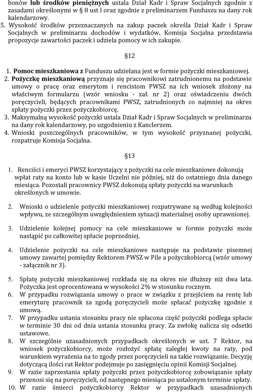 Komisja Socjalna przedstawia propozycje zawartości paczek i udziela pomocy w ich zakupie. 12 1. Pomoc mieszkaniowa z Funduszu udzielana jest w formie pożyczki mieszkaniowej. 2.