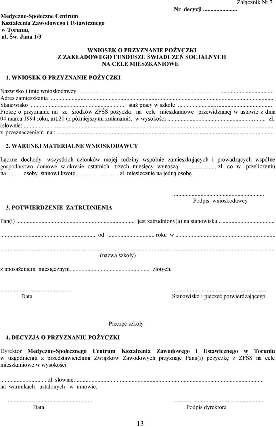 .. staż pracy w szkole... Proszę o przyznanie mi ze środków ZFŚS pożyczki na cele mieszkaniowe przewidzianej w ustawie z dnia 04 marca 1994 roku, art.20 (z późniejszymi zmianami), w wysokości... zł.