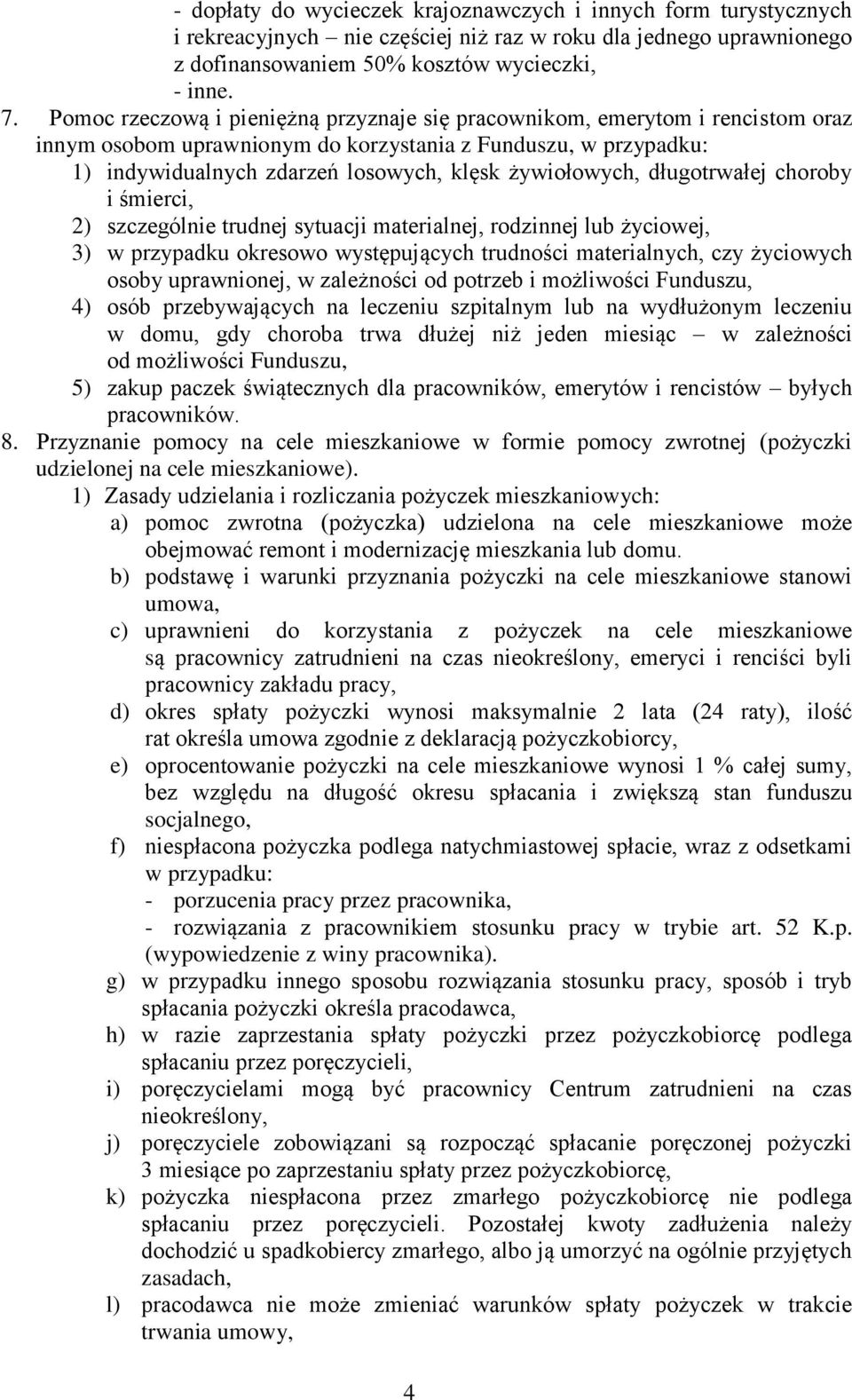 długotrwałej choroby i śmierci, 2) szczególnie trudnej sytuacji materialnej, rodzinnej lub życiowej, 3) w przypadku okresowo występujących trudności materialnych, czy życiowych osoby uprawnionej, w