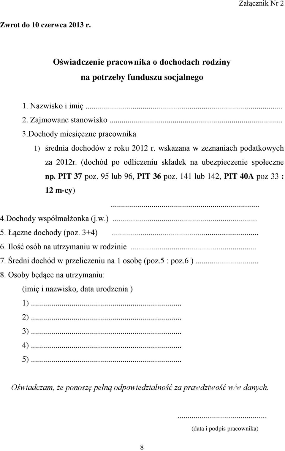 95 lub 96, PIT 36 poz. 141 lub 142, PIT 40A poz 33 : 12 m-cy)... 4.Dochody współmałżonka (j.w.)... 5. Łączne dochody (poz. 3+4)... 6. Ilość osób na utrzymaniu w rodzinie... 7.
