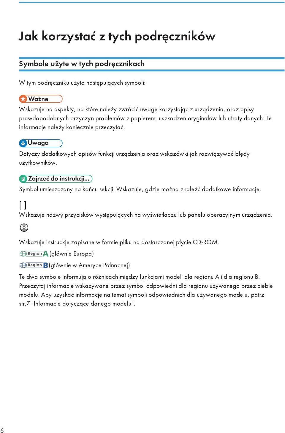 Dotyczy dodatkowych opisów funkcji urządzenia oraz wskazówki jak rozwiązywać błędy użytkowników. Symbol umieszczany na końcu sekcji. Wskazuje, gdzie można znaleźć dodatkowe informacje.