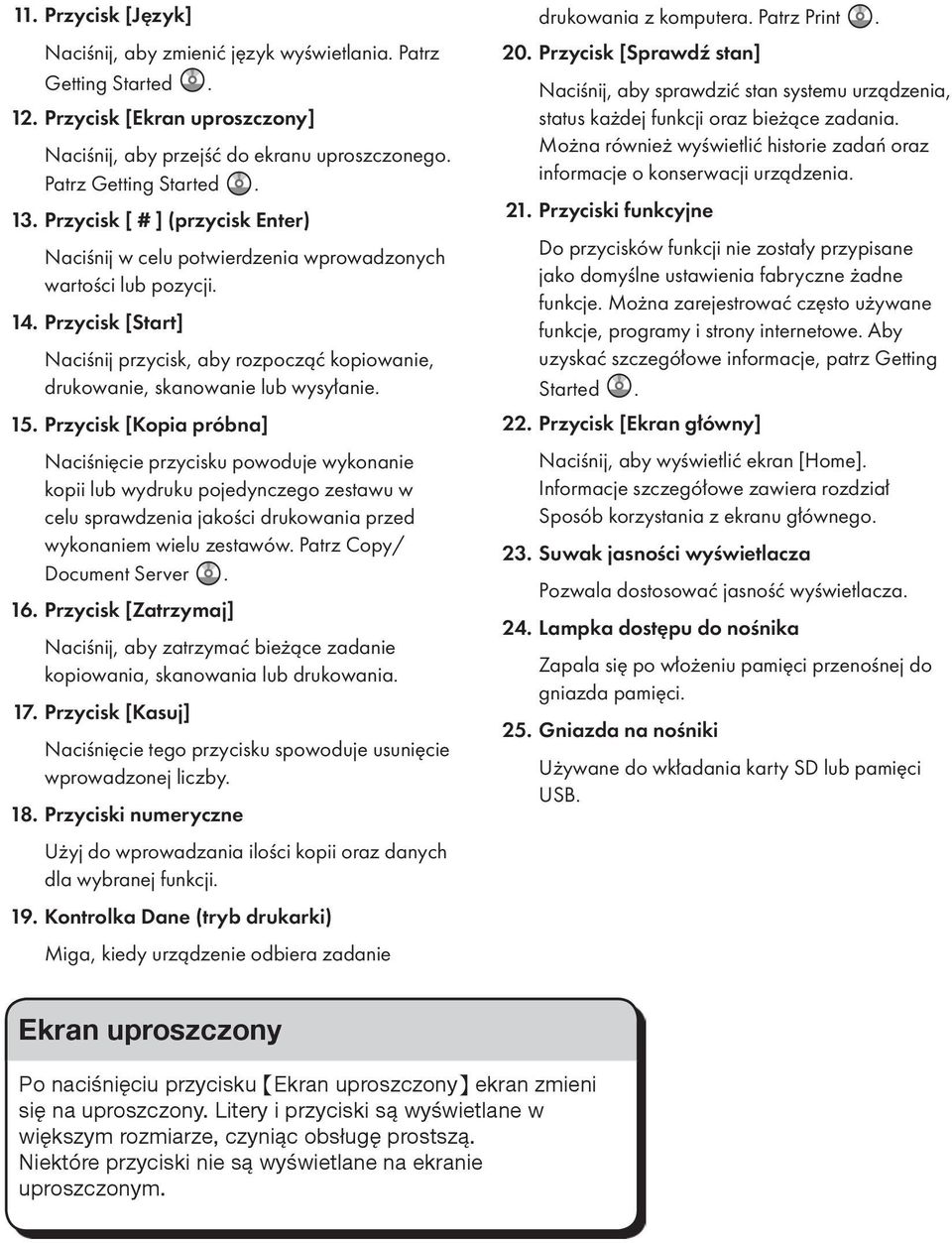 Przycisk [Start] Naciśnij przycisk, aby rozpocząć kopiowanie, drukowanie, skanowanie lub wysyłanie. 15.