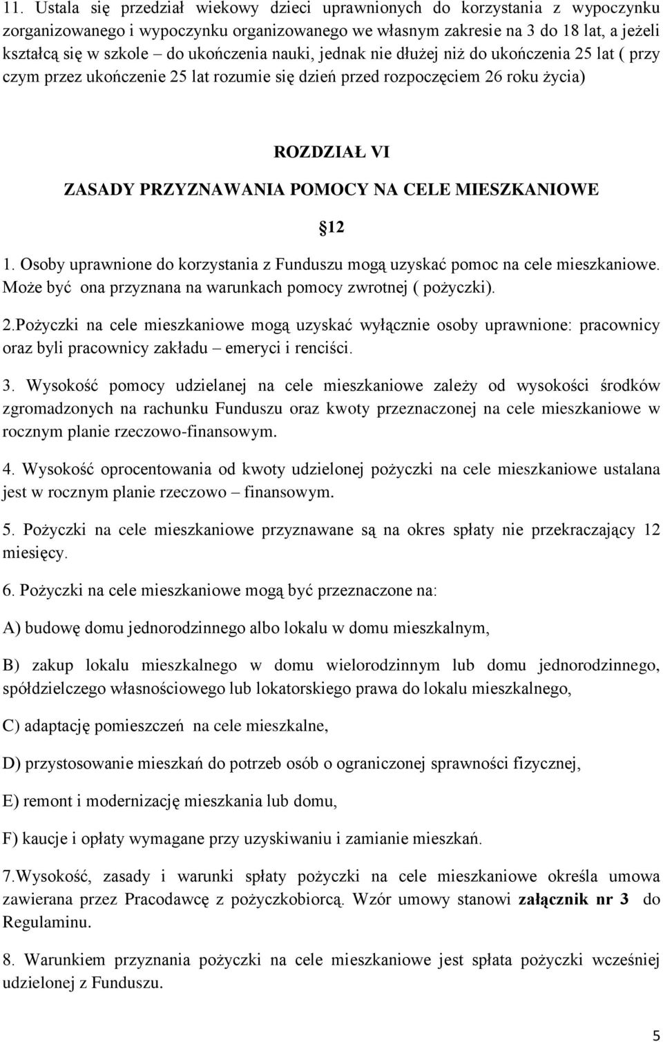 MIESZKANIOWE 12 1. Osoby uprawnione do korzystania z Funduszu mogą uzyskać pomoc na cele mieszkaniowe. Może być ona przyznana na warunkach pomocy zwrotnej ( pożyczki). 2.