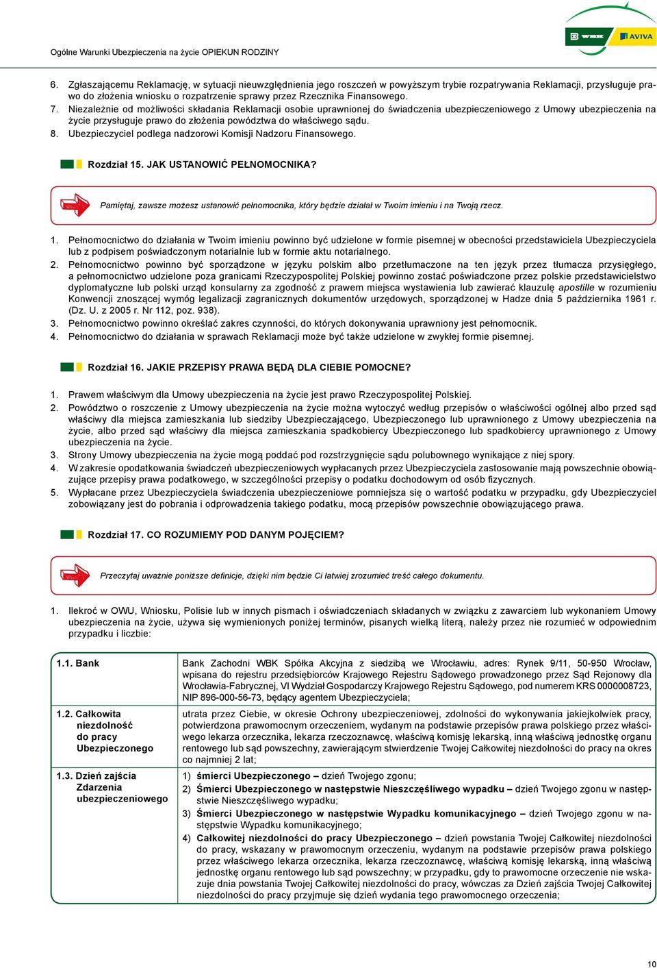 Niezależnie od możliwości składania Reklamacji osobie uprawnionej do świadczenia ubezpieczeniowego z Umowy ubezpieczenia na życie przysługuje prawo do złożenia powództwa do właściwego sądu. 8.