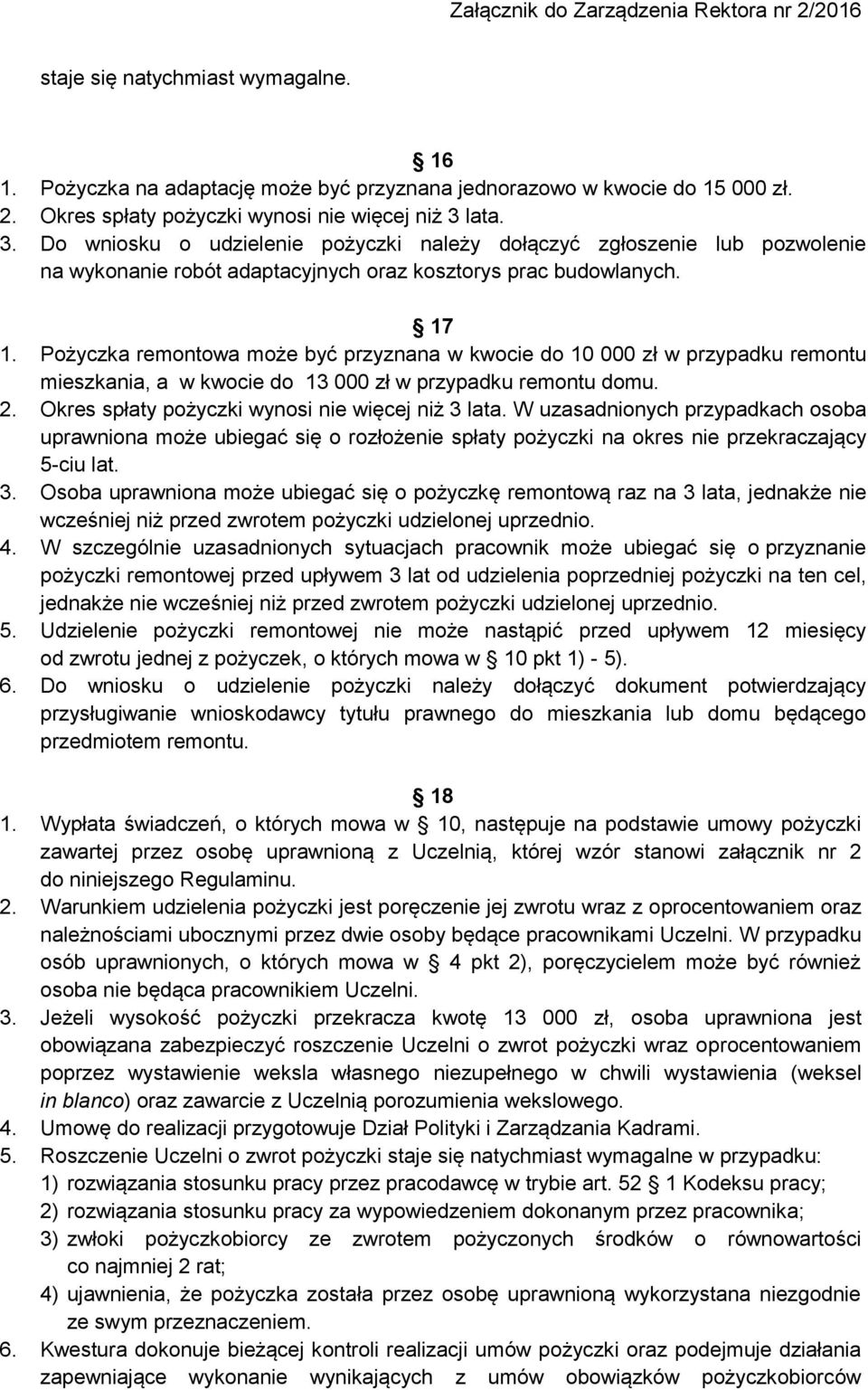 Pożyczka remontowa może być przyznana w kwocie do 10 000 zł w przypadku remontu mieszkania, a w kwocie do 13 000 zł w przypadku remontu domu. 2. Okres spłaty pożyczki wynosi nie więcej niż 3 lata.