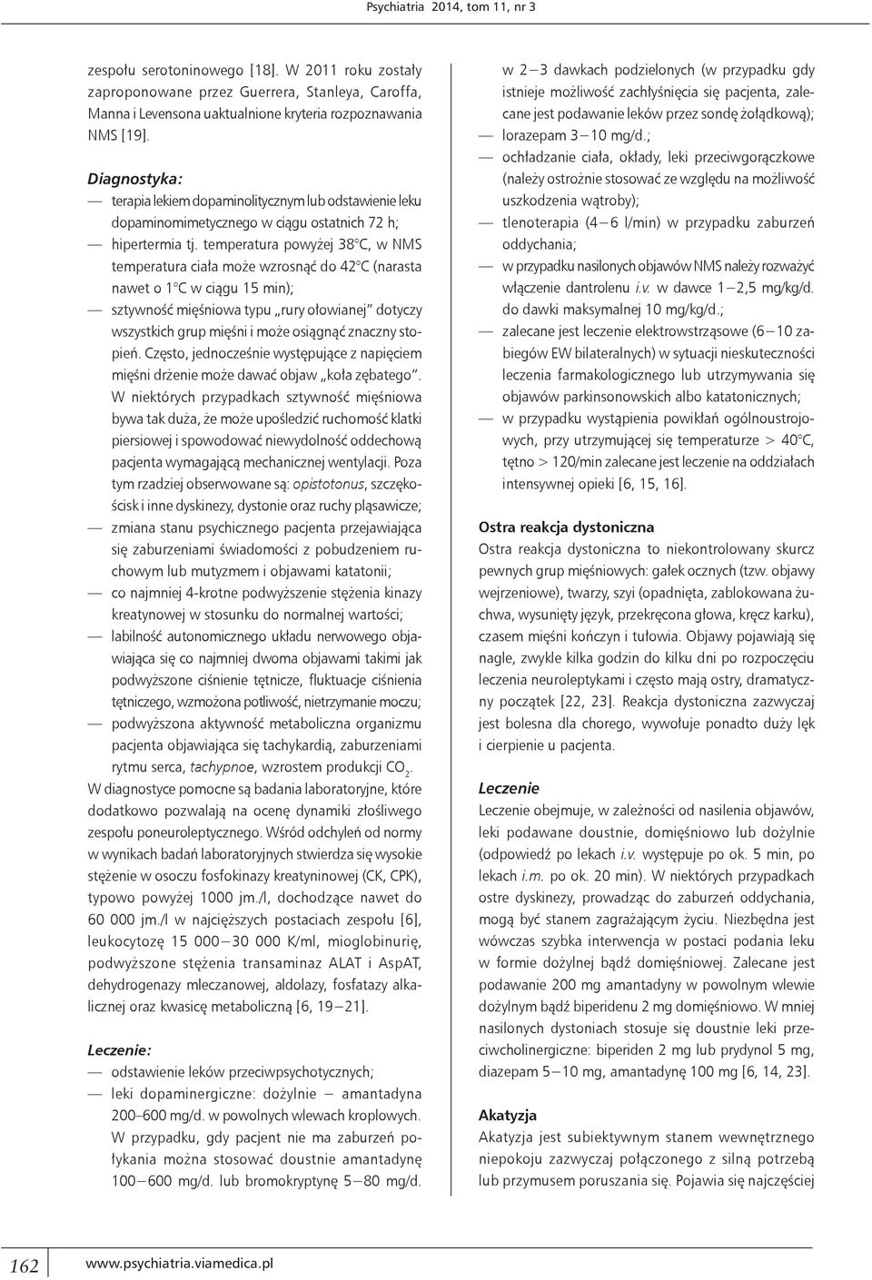 temperatura powyżej 38 C, w NMS temperatura ciała może wzrosnąć do 42 C (narasta nawet o 1 C w ciągu 15 min); sztywność mięśniowa typu rury ołowianej dotyczy wszystkich grup mięśni i może osiągnąć