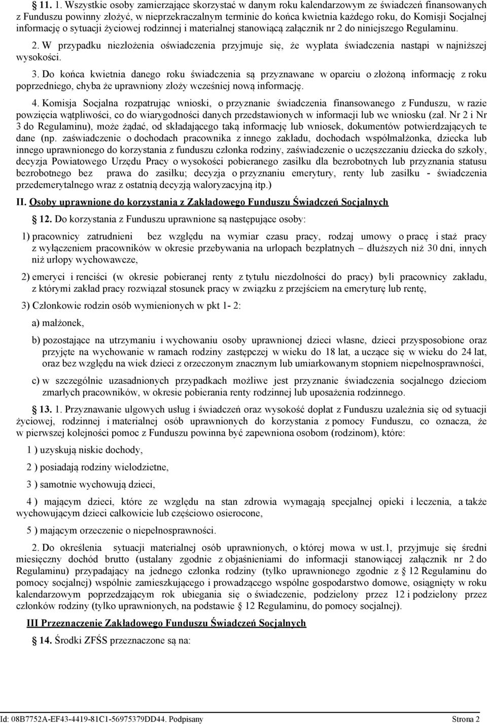 informację o sytacji życiowej rodzinnej i materialnej stanowiącą załącznik nr 2 do niniejszego Reglamin. 2. W przypadk niezłożenia oświadczenia przyjmje się, że wypłata świadczenia nastąpi w najniższej wysokości.