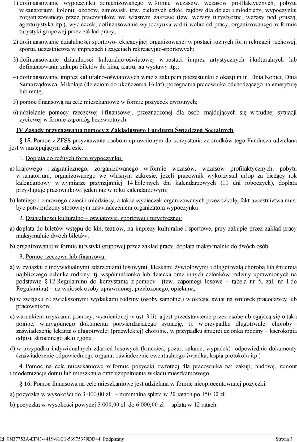 ), wycieczek; dofinansowanie wypoczynk w dni wolne od pracy, organizowanego w formie trystyki grpowej przez zakład pracy; 2) dofinansowanie działalności sportowo-rekreacyjnej organizowanej w postaci