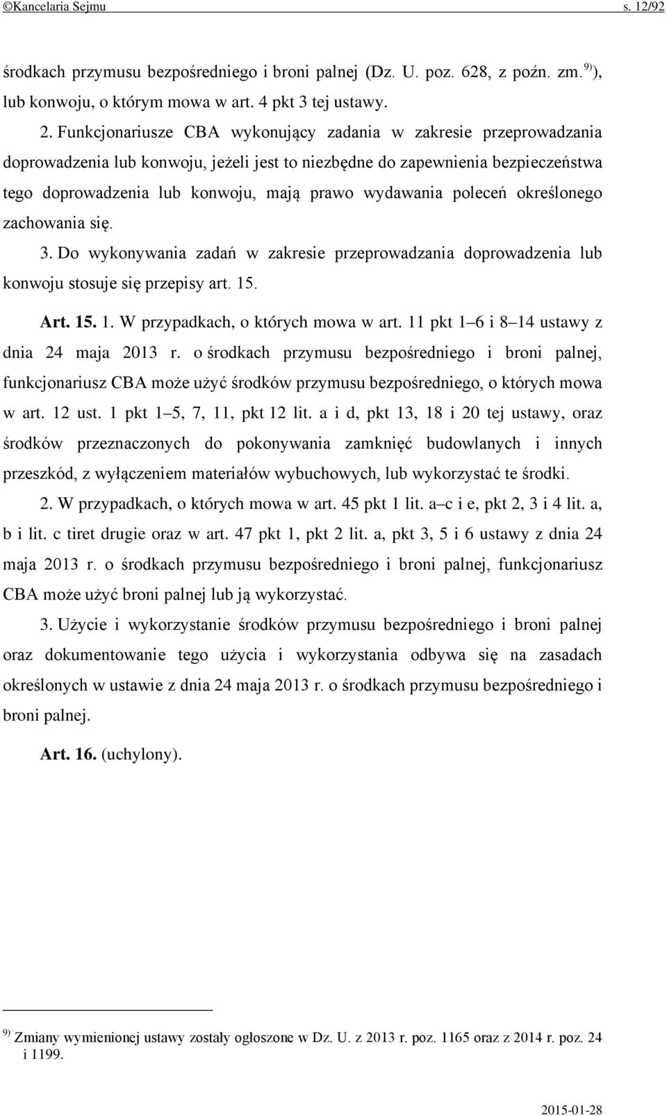 wydawania poleceń określonego zachowania się. 3. Do wykonywania zadań w zakresie przeprowadzania doprowadzenia lub konwoju stosuje się przepisy art. 15. Art. 15. 1. W przypadkach, o których mowa w art.