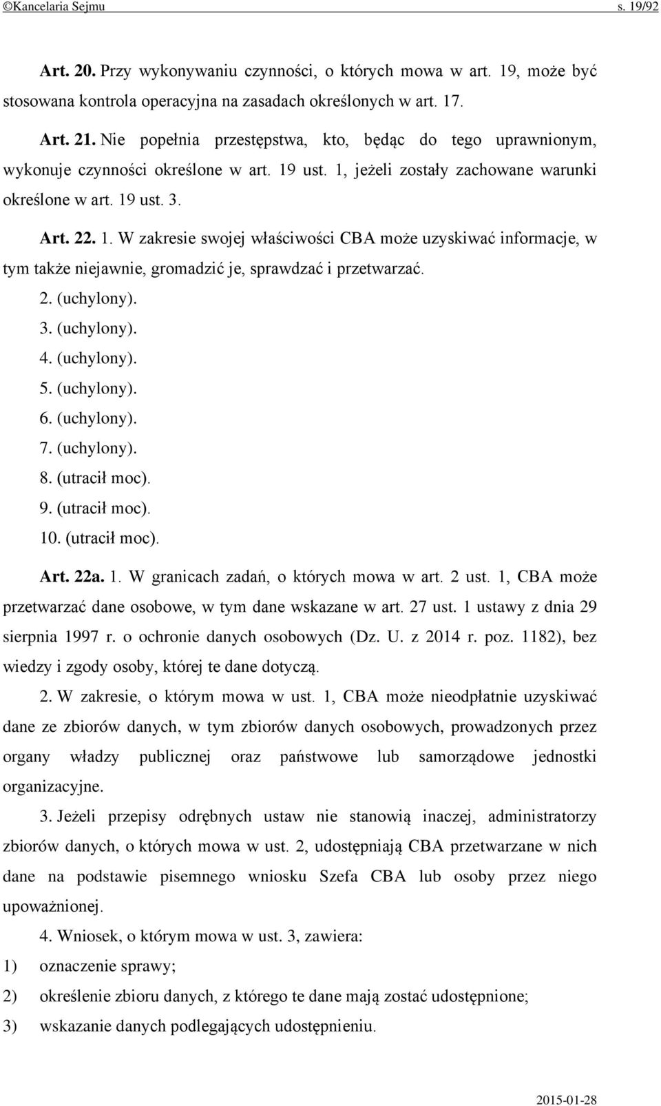 ust. 1, jeżeli zostały zachowane warunki określone w art. 19 ust. 3. Art. 22. 1. W zakresie swojej właściwości CBA może uzyskiwać informacje, w tym także niejawnie, gromadzić je, sprawdzać i przetwarzać.