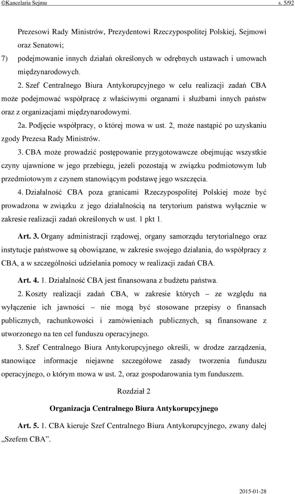 Szef Centralnego Biura Antykorupcyjnego w celu realizacji zadań CBA może podejmować współpracę z właściwymi organami i służbami innych państw oraz z organizacjami międzynarodowymi. 2a.