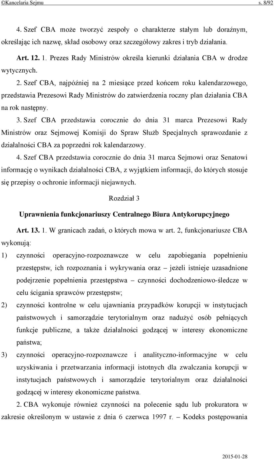 Szef CBA, najpóźniej na 2 miesiące przed końcem roku kalendarzowego, przedstawia Prezesowi Rady Ministrów do zatwierdzenia roczny plan działania CBA na rok następny. 3.