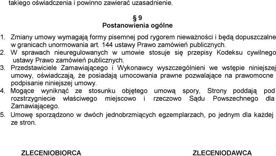 Przedstawiciele Zamawiającego i Wykonawcy wyszczególnieni we wstępie niniejszej umowy, oświadczają, że posiadają umocowania prawne pozwalające na prawomocne podpisanie niniejszej umowy. 4.