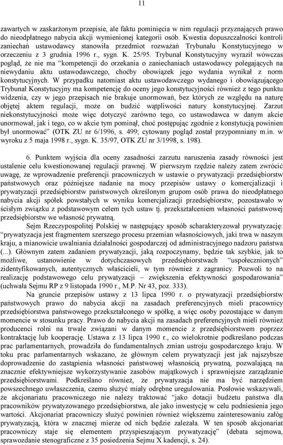 Trybunał Konstytucyjny wyraził wówczas pogląd, że nie ma kompetencji do orzekania o zaniechaniach ustawodawcy polegających na niewydaniu aktu ustawodawczego, choćby obowiązek jego wydania wynikał z