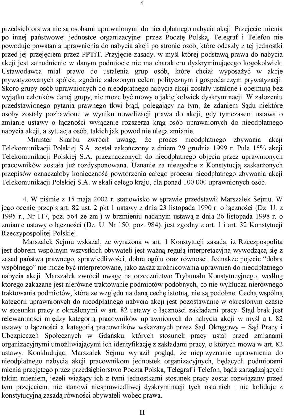 jednostki przed jej przejęciem przez PPTiT. Przyjęcie zasady, w myśl której podstawą prawa do nabycia akcji jest zatrudnienie w danym podmiocie nie ma charakteru dyskryminującego kogokolwiek.