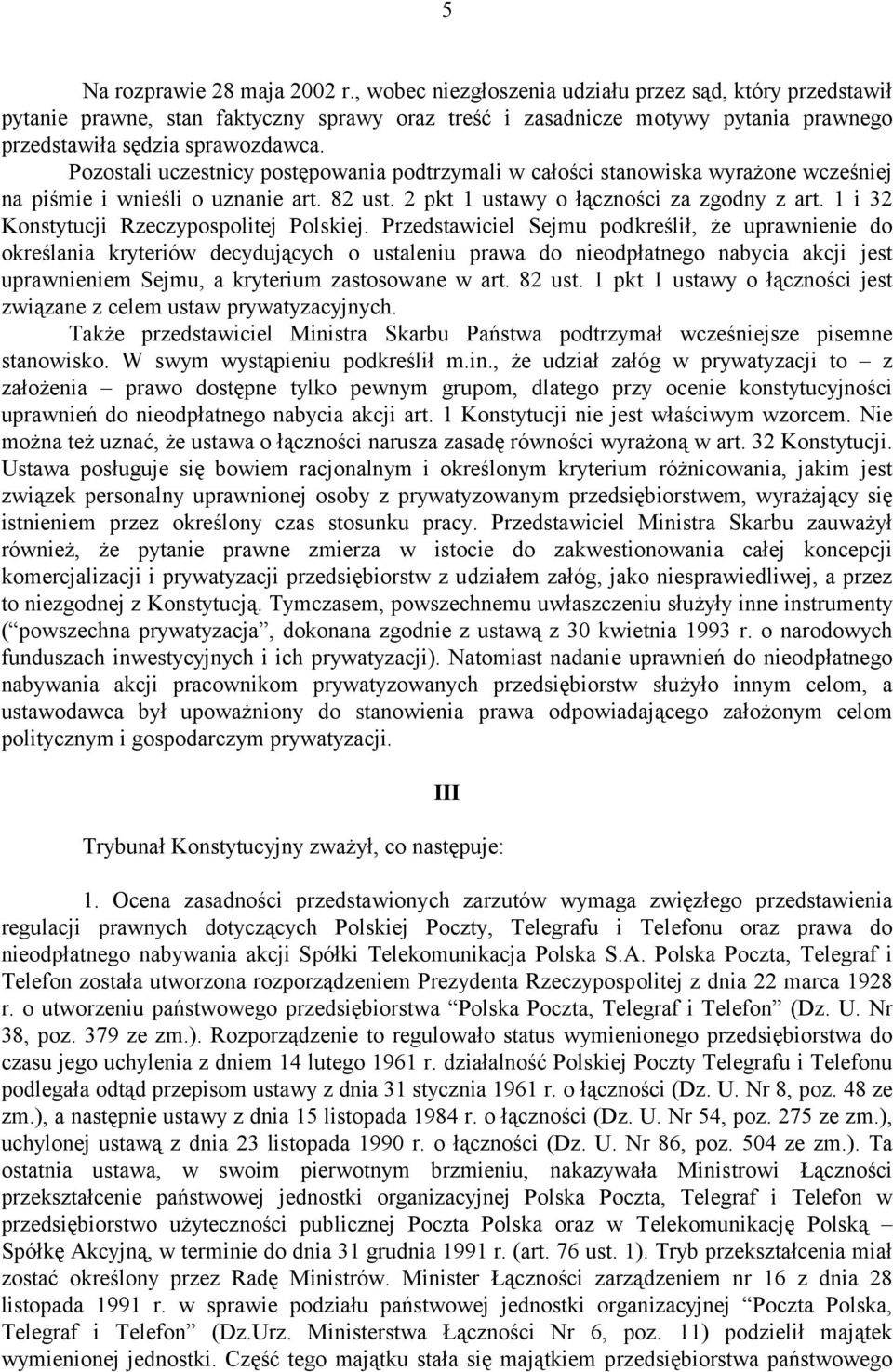 Pozostali uczestnicy postępowania podtrzymali w całości stanowiska wyrażone wcześniej na piśmie i wnieśli o uznanie art. 82 ust. 2 pkt 1 ustawy o łączności za zgodny z art.