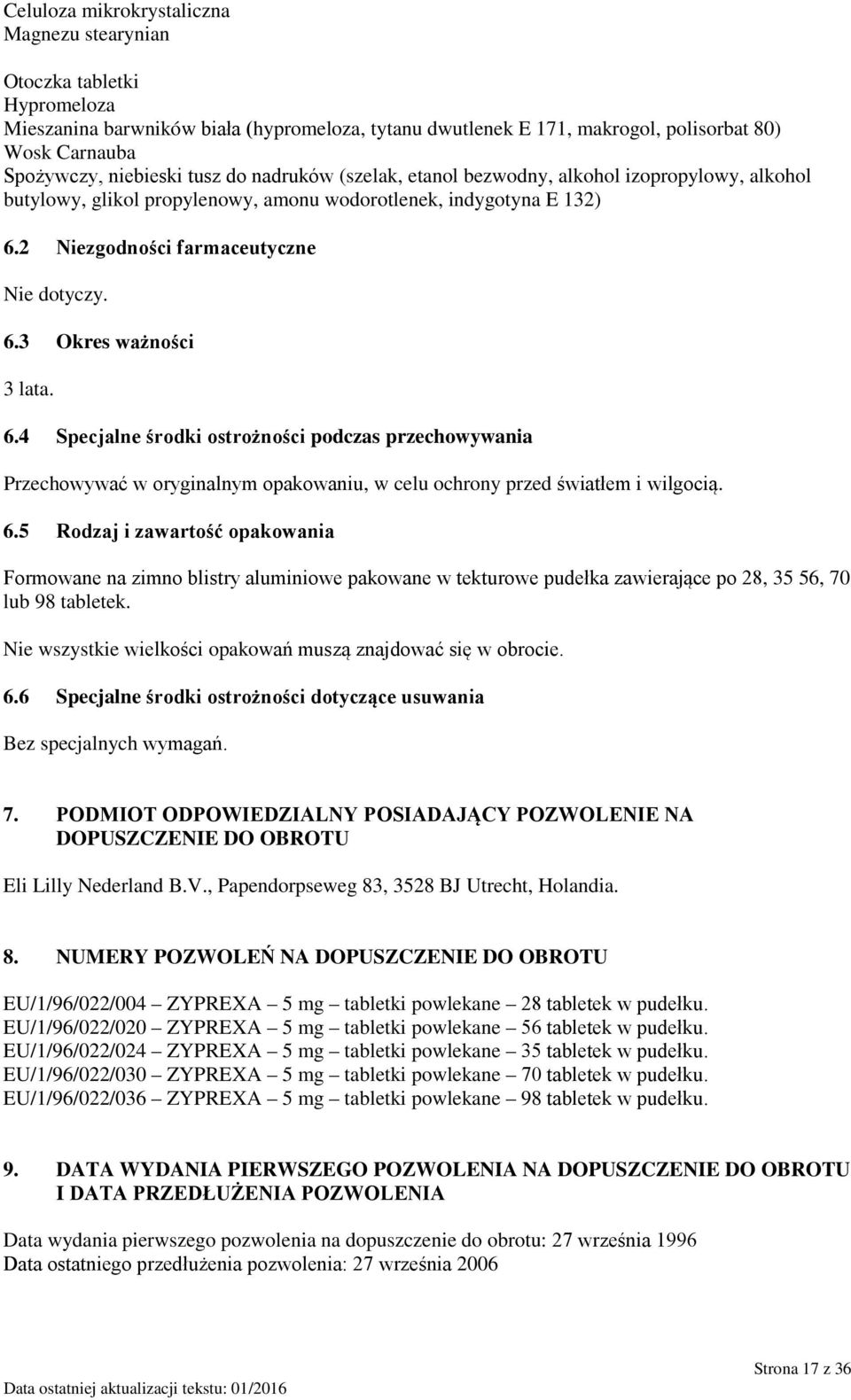 6.4 Specjalne środki ostrożności podczas przechowywania Przechowywać w oryginalnym opakowaniu, w celu ochrony przed światłem i wilgocią. 6.