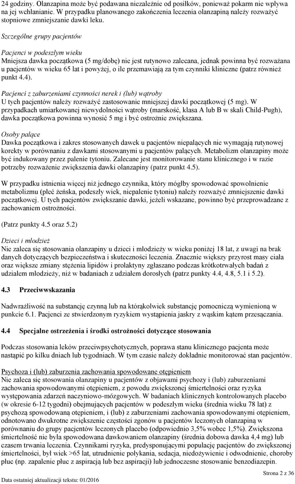 Szczególne grupy pacjentów Pacjenci w podeszłym wieku Mniejsza dawka początkowa (5 mg/dobę) nie jest rutynowo zalecana, jednak powinna być rozważana u pacjentów w wieku 65 lat i powyżej, o ile